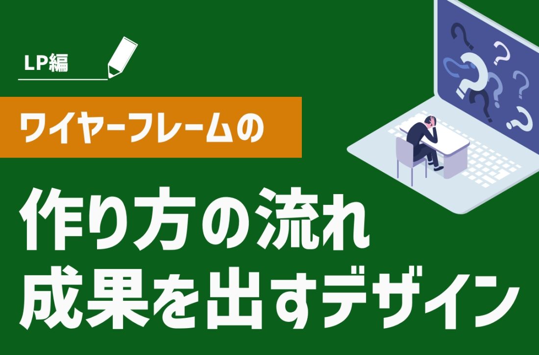 LP（ランディングページ）のワイヤーフレームとは？作り方の流れから